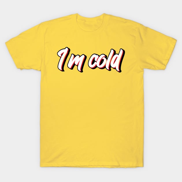 I'm Cold T-Shirt by themodestworm